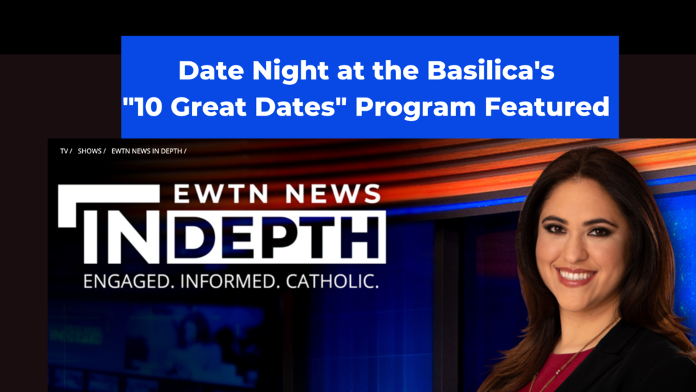 EWTN News in Depth Show Features Basilica s 10 Great Dates Program Ewtn news in depth show features basilica s 10 great dates program